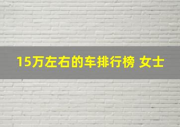 15万左右的车排行榜 女士